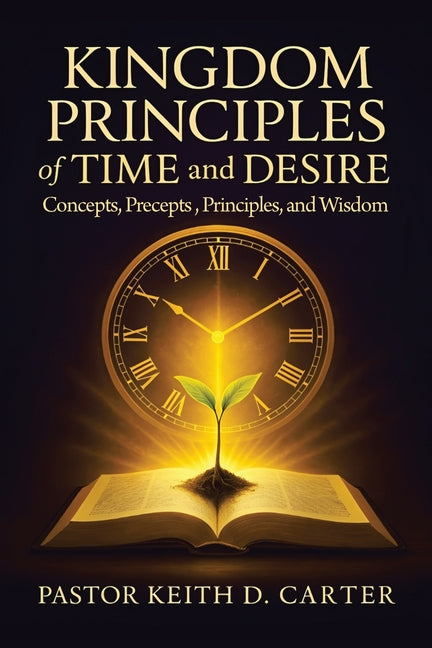 Kingdom Principles of Time and Desire: Concepts, Precepts, Principles, and Wisdom