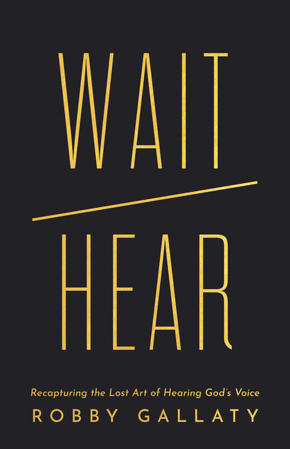 Wait / Hear: Recapturing the Lost Art of Hearing God's Voice by Gallaty, Robby