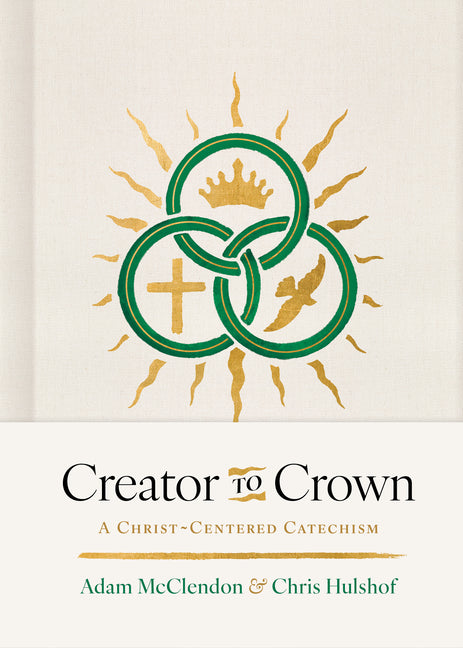 Creator to Crown: A Christ-Centered Catechism
