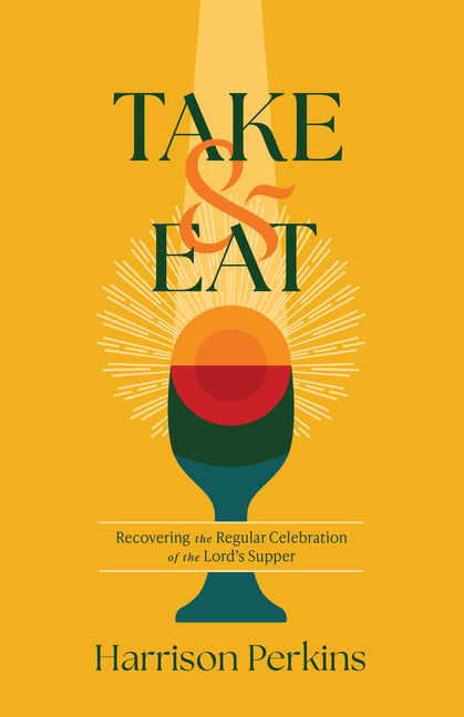 Take and Eat: Recovering the Regular Celebration of the Lord's Supper