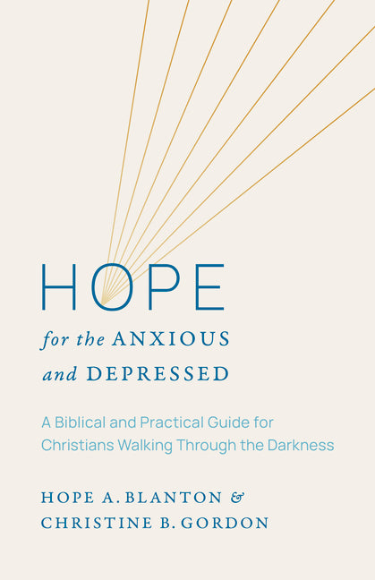 Hope for the Anxious and Depressed: A Biblical and Practical Guide for Christians Walking Through the Darkness