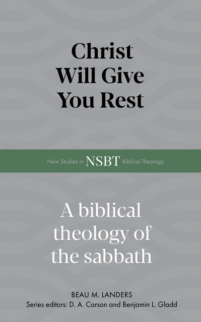 Christ Will Give You Rest: A Biblical Theology of the Sabbath by Landers, Beau M.