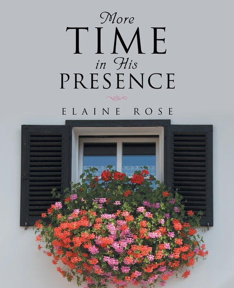 More Time in His Presence by Rose, Elaine