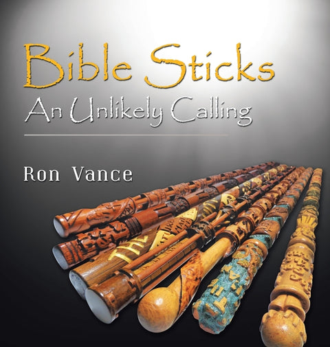 Bible Sticks: An Unlikely Calling by Vance, Ron