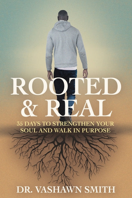 Rooted & Real: 35 Days to Strengthen Your Soul and Walk in Purpose by Smith, Vashawn
