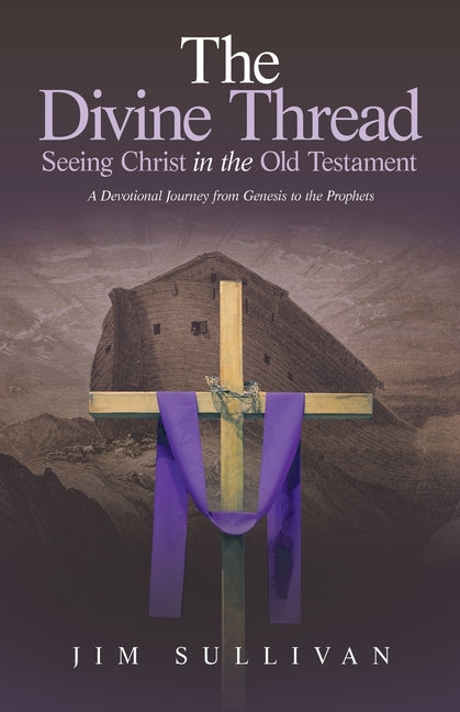 The Divine Thread Seeing Christ in the Old Testament: A Devotional Journey from Genesis to the Prophets