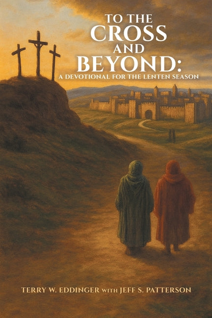 To the Cross and Beyond: A Devotional for the Lenten Season