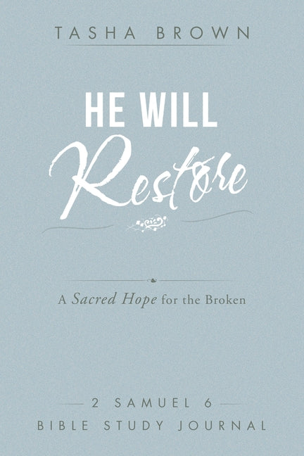 He Will Restore: A Sacred Hope for the Broken 2 Samuel 6 Bible Study Journal