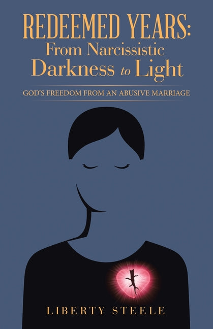 Redeemed Years: From Narcissistic Darkness to Light: God's Freedom from an Abusive Marriage by Steele, Liberty