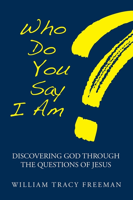 Who Do You Say I Am?: Discovering God Through the Questions of Jesus