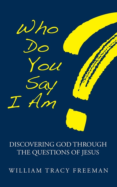 Who Do You Say I Am?: Discovering God Through the Questions of Jesus