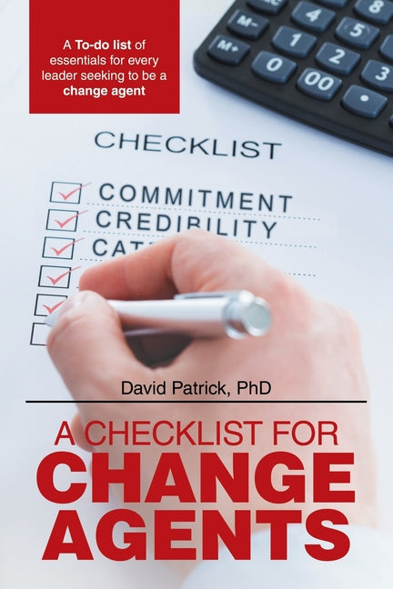 A Checklist for Change Agents: A To-do list of essentials for every leader seeking to be a change agent