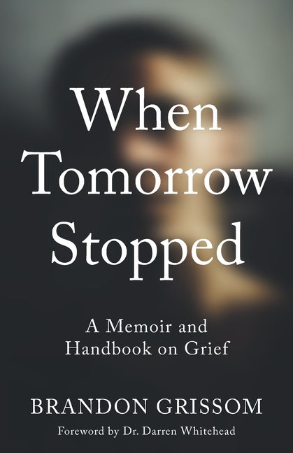 When Tomorrow Stopped: A Memoir and Handbook on Grief by Grissom, Brandon