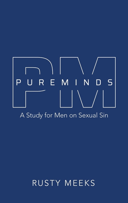 Pure Minds: A Study for Men on Sexual Sin