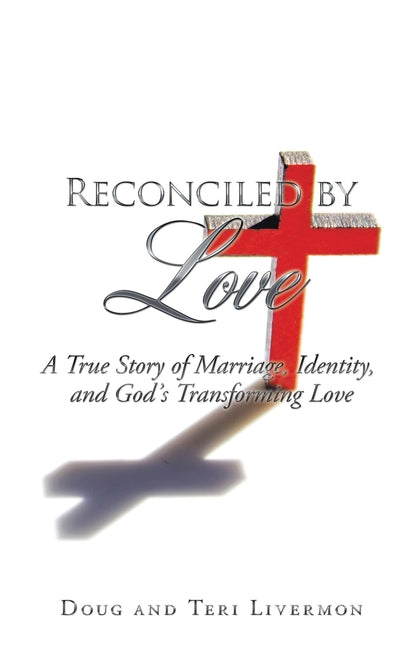 Reconciled by Love: A True Story of Marriage, Identity, and God's Transforming Love