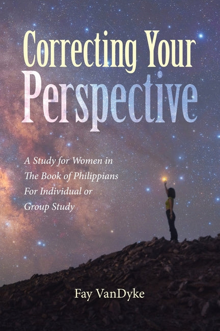 Correcting Your Perspective: A Study for Women in The Book of Philippians For Individual or Group Study by Vandyke, Fay
