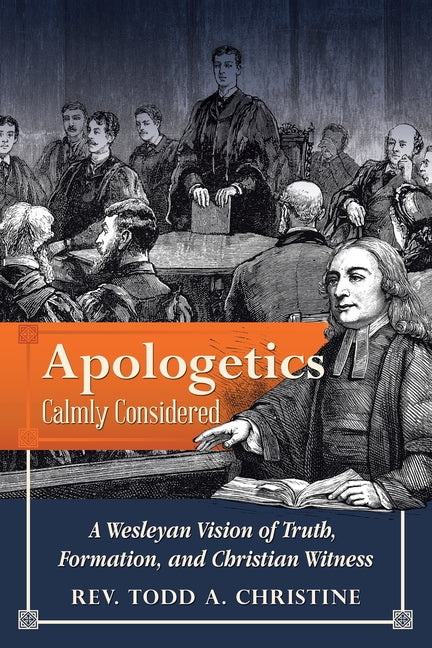 Apologetics Calmly Considered: A Wesleyan Vision of Truth, Formation, and Christian Witness