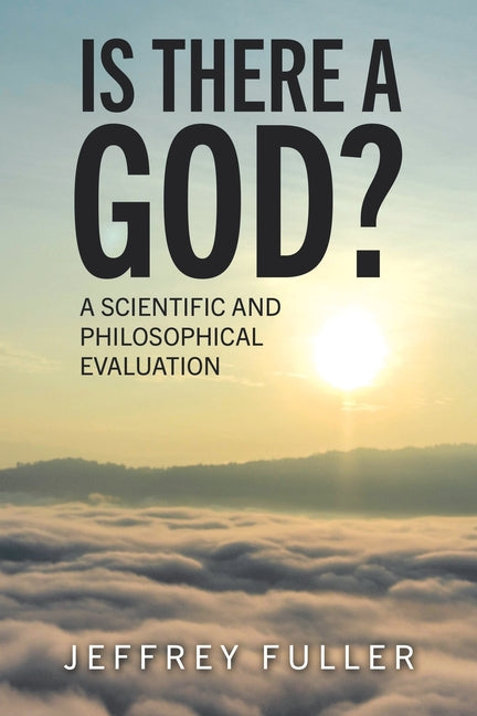 Is There a God?: A Scientific and Philosophical Evaluation by Fuller, Jeffrey