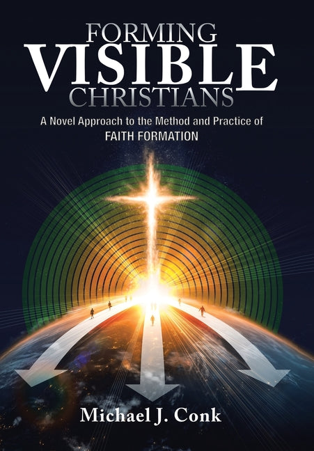 Forming Visible Christians: A Novel Approach to the Method and Practice of Faith Formation