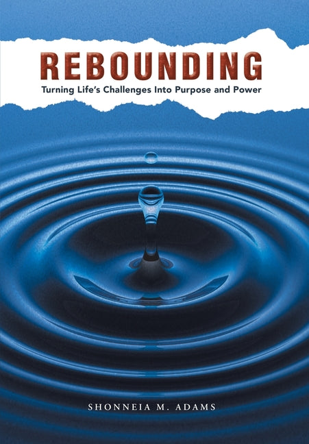 Rebounding: Turning Life's Challenges Into Purpose and Power by Adams, Shonneia M.