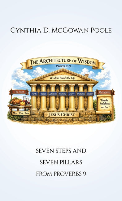 The Architecture of Wisdom: Seven Steps and Seven Pillars from Proverbs 9 by McGowan Poole, Cynthia D.
