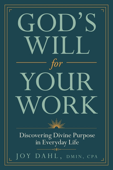 God's Will for Your Work: Discovering Divine Purpose in Everyday Life by Dahl Dmin Cpa, Joy