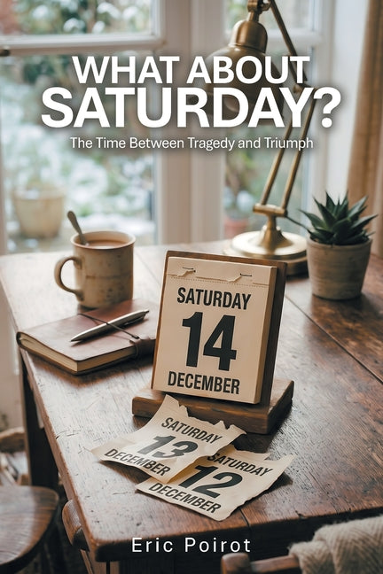 What About Saturday?: The Time Between Tragedy and Triumph by Poirot, Eric