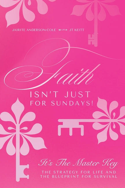 Faith Isn't Just for Sundays!: It's the Master Key-The Strategy for Life and the Blueprint for Survival by Anderson-Cole, Jairite