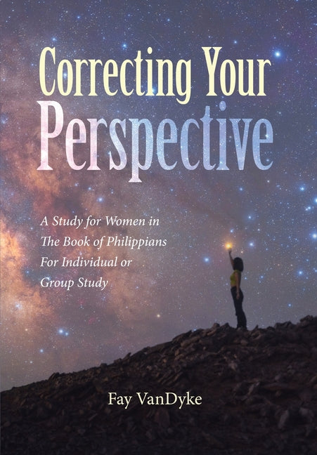 Correcting Your Perspective: A Study for Women in The Book of Philippians For Individual or Group Study by Vandyke, Fay