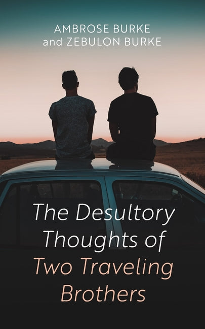 The Desultory Thoughts of Two Traveling Brothers by Burke, Ambrose