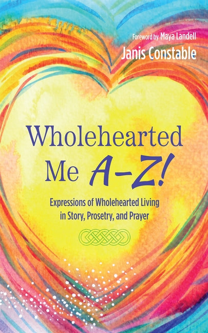 Wholehearted Me A-Z!: Expressions of Wholehearted Living in Story, Prosetry, and Prayer