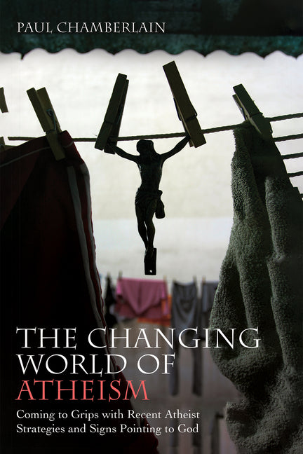 The Changing World of Atheism: Coming to Grips with Recent Atheist Strategies and Signs Pointing to God