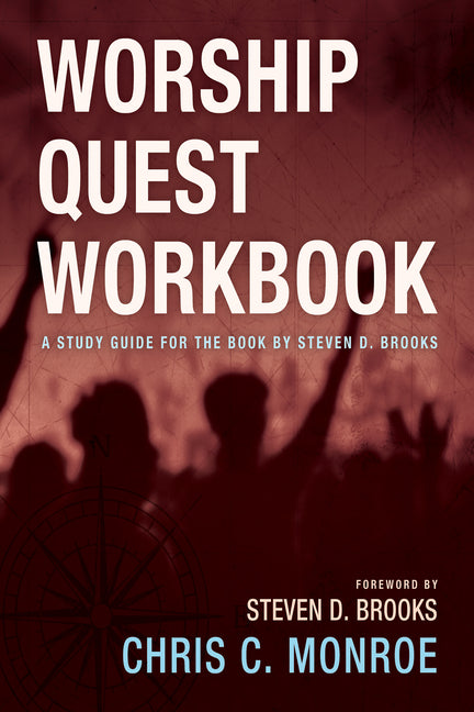 Worship Quest Workbook: A Study Guide for the Book by Steven D. Brooks by Monroe, Chris C.