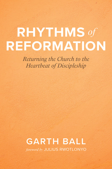 Rhythms of Reformation: Returning the Church to the Heartbeat of Discipleship