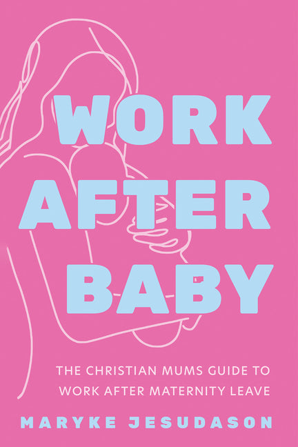 Work After Baby: The Christian Mums Guide to Work After Maternity Leave by Jesudason, Maryke