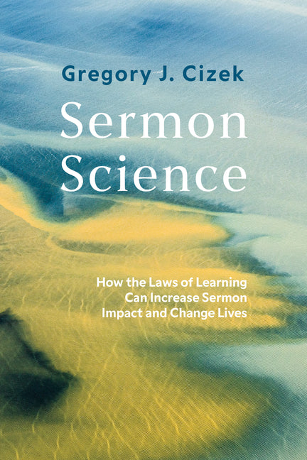 Sermon Science: How the Laws of Learning Can Increase Sermon Impact and Change Lives