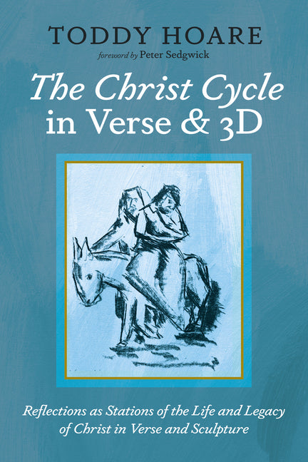 The Christ Cycle in Verse and 3D: Reflections as Stations of the Life and Legacy of Christ in Verse and Sculpture by Hoare, Toddy