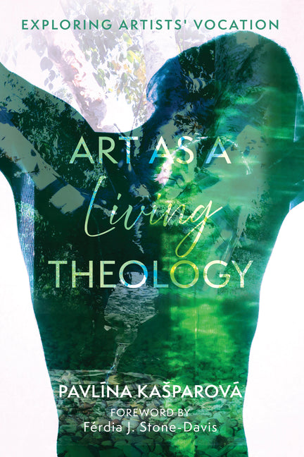 Art as a Living Theology: Exploring Artists' Vocation by KasparovÃ¡, PavlÃ­na