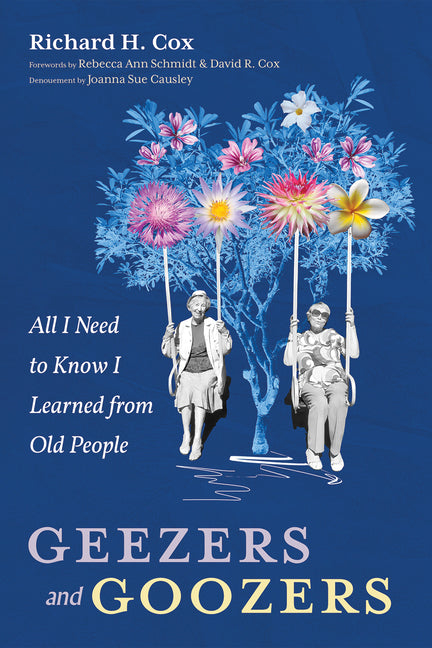 Geezers and Goozers: All I Need to Know I Learned from Old People by Cox, Richard H.