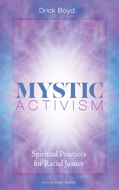 Mystic Activism: Spiritual Practices for Racial Justice by Boyd, Drick