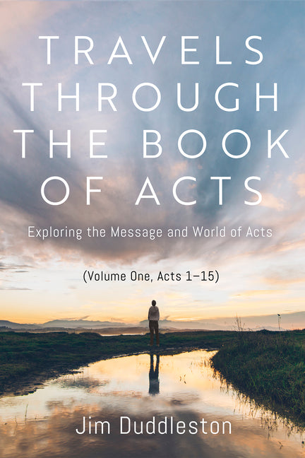 Travels Through the Book of Acts (Volume One, Acts 1-15): Exploring the Message and World of Acts