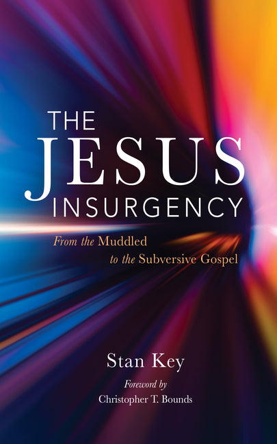 The Jesus Insurgency: From the Muddled to the Subversive Gospel by Key, Stan