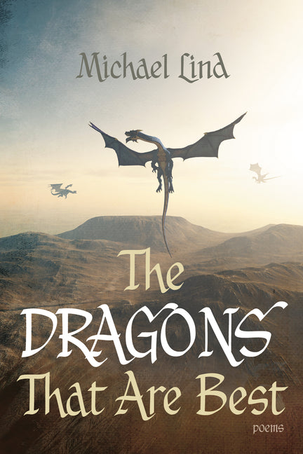 The Dragons That Are Best: Poems by Lind, Michael