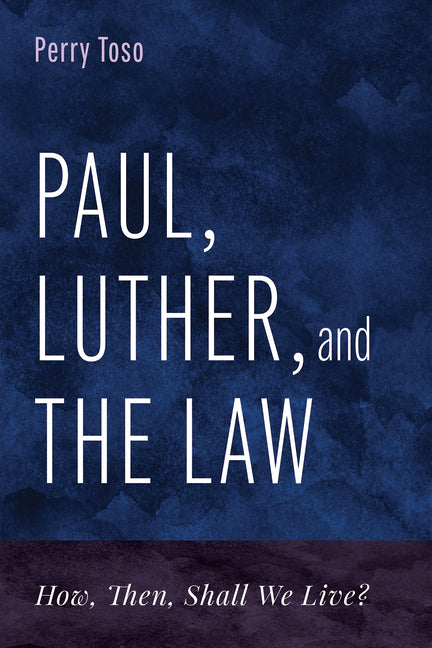 Paul, Luther, and the Law: How, Then, Shall We Live?