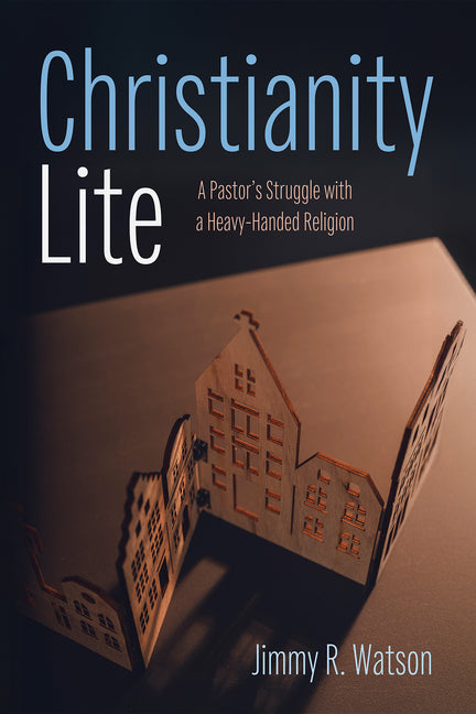 Christianity Lite: A Pastor's Struggle with a Heavy-Handed Religion