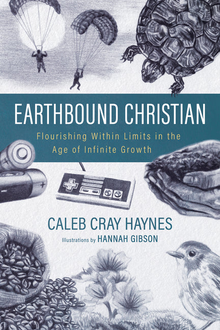 Earthbound Christian: Flourishing Within Limits in the Age of Infinite Growth