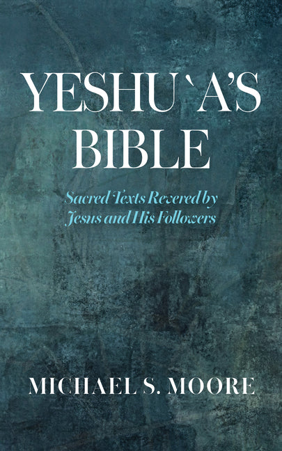 Yeshu`a's Bible by Moore, Michael S.