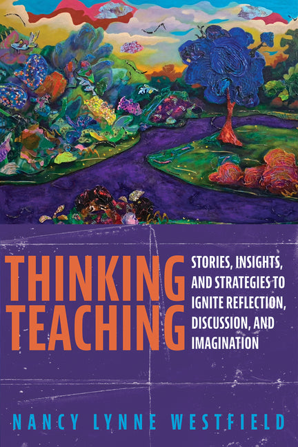 Thinking Teaching: Stories, Insights, and Strategies to Ignite Reflection, Discussion, and Imagination