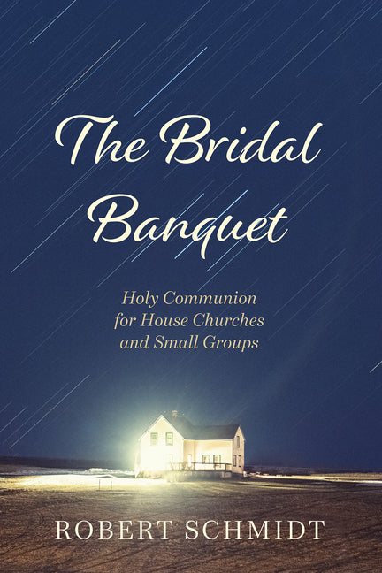 The Bridal Banquet: Holy Communion for House Churches and Small Groups