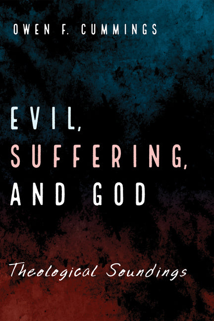 Evil, Suffering, and God: Theological Soundings by Cummings, Owen F.